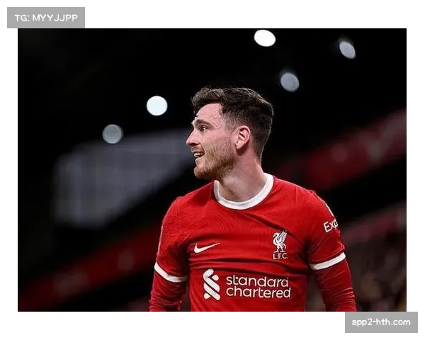 副队长罗伯逊回归首发，利物浦精神面貌焕然一新